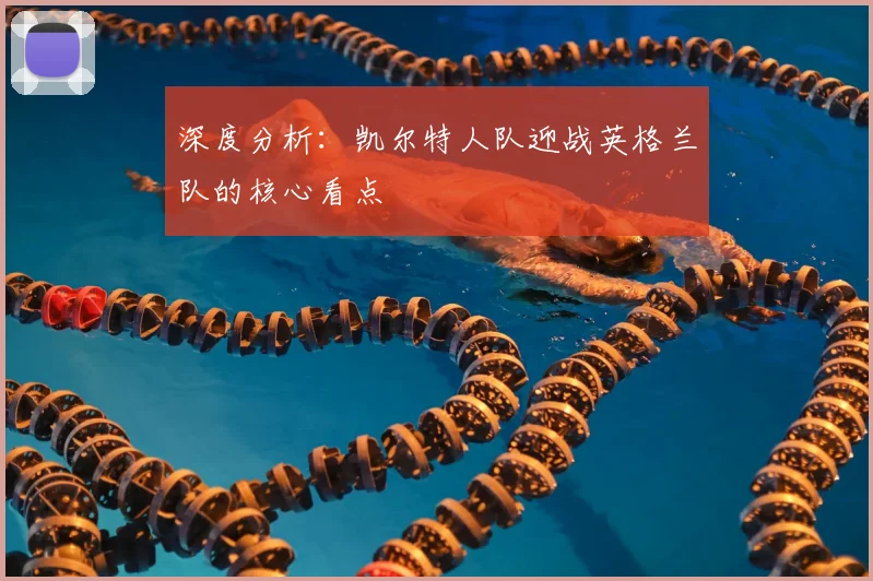 深度分析：凯尔特人队迎战英格兰队的核心看点