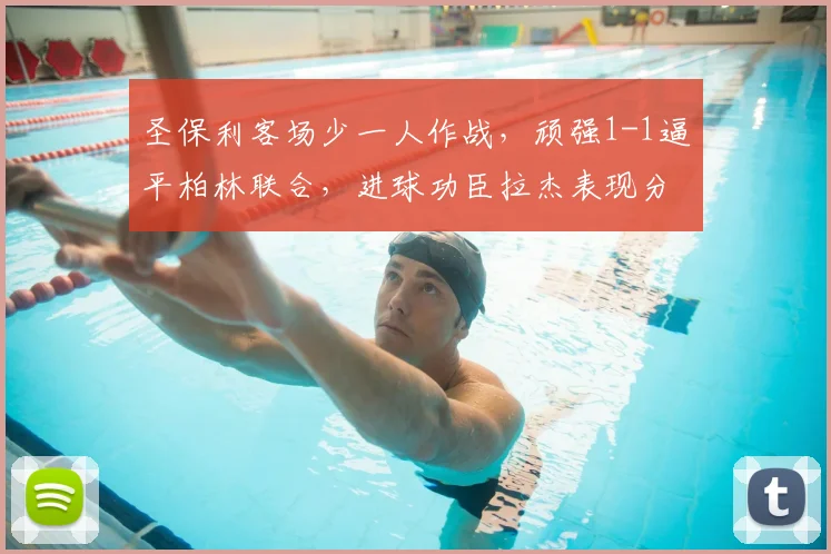 圣保利客场少一人作战，顽强1-1逼平柏林联合，进球功臣拉杰表现分析